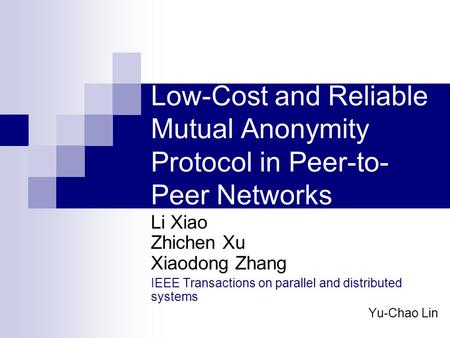Low-Cost and Reliable Mutual Anonymity Protocol in Peer-to- Peer Networks Li Xiao Zhichen Xu Xiaodong Zhang IEEE Transactions on parallel and distributed.