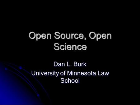 Open Source, Open Science Dan L. Burk University of Minnesota Law School.