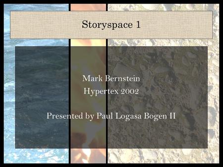 Storyspace 1 Mark Bernstein Hypertex 2002 Presented by Paul Logasa Bogen II.
