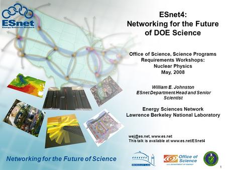 1 Networking for the Future of Science ESnet4: Networking for the Future of DOE Science William E. Johnston ESnet Department Head and Senior Scientist.