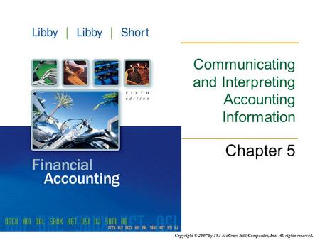 Copyright © 2007 by The McGraw-Hill Companies, Inc. All rights reserved. Communicating and Interpreting Accounting Information Chapter 5.
