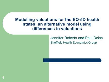 1 Modelling valuations for the EQ-5D health states: an alternative model using differences in valuations Jennifer Roberts and Paul Dolan Sheffield Health.