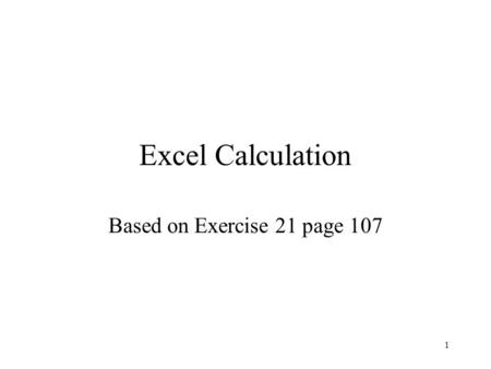 1 Excel Calculation Based on Exercise 21 page 107.