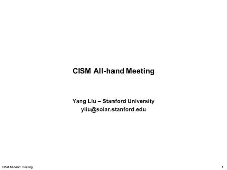 1Yang LiuCISM All-hand meeting CISM All-hand Meeting Yang Liu – Stanford University