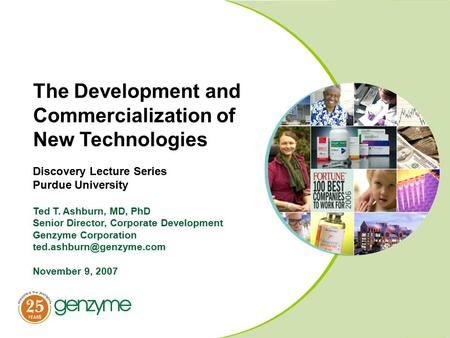 The Development and Commercialization of New Technologies Discovery Lecture Series Purdue University Ted T. Ashburn, MD, PhD Senior Director, Corporate.