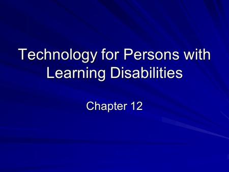 Technology for Persons with Learning Disabilities Chapter 12.