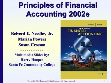 Copyright © by Houghton Mifflin Company. All rights reserved.1 Principles of Financial Accounting 2002e Belverd E. Needles, Jr. Marian Powers Susan Crosson.