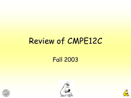 Review of CMPE12C Fall 2003. CMPE12cCyrus Bazeghi 2 Practice Final Exam Simply print out all the homework solutions and the Midterm solutions and do problems.