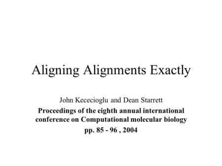 Aligning Alignments Exactly John Kececioglu and Dean Starrett Proceedings of the eighth annual international conference on Computational molecular biology.