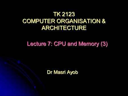 Dr Masri Ayob TK 2123 COMPUTER ORGANISATION & ARCHITECTURE Lecture 7: CPU and Memory (3)