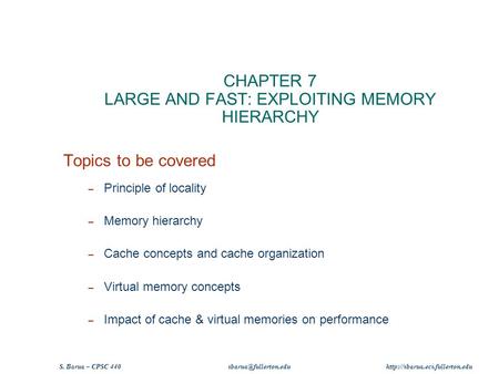 S. Barua – CPSC 440  CHAPTER 7 LARGE AND FAST: EXPLOITING MEMORY HIERARCHY Topics to be covered – Principle.
