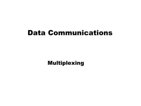Data Communications Multiplexing.