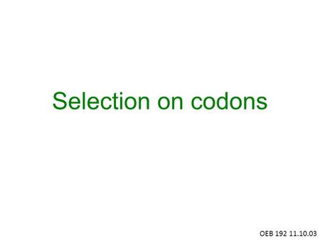 Selection on codons OEB 192 11.10.03. Degenerate Code.