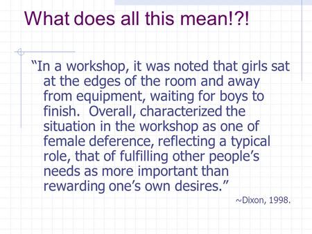 What does all this mean!?! “In a workshop, it was noted that girls sat at the edges of the room and away from equipment, waiting for boys to finish. Overall,