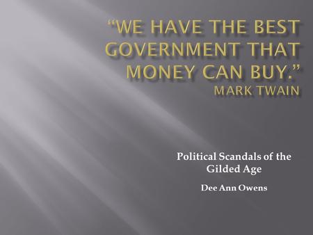 Political Scandals of the Gilded Age Dee Ann Owens.