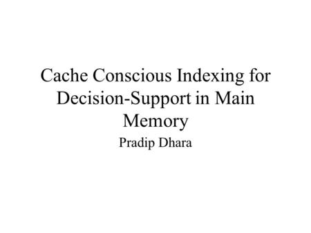 Cache Conscious Indexing for Decision-Support in Main Memory Pradip Dhara.