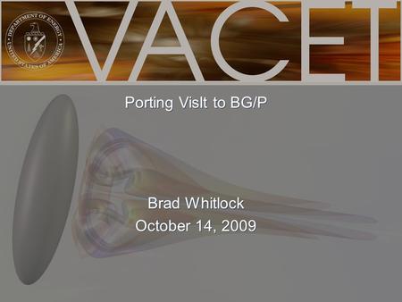 Www.vacet.org Brad Whitlock October 14, 2009 Brad Whitlock October 14, 2009 Porting VisIt to BG/P.