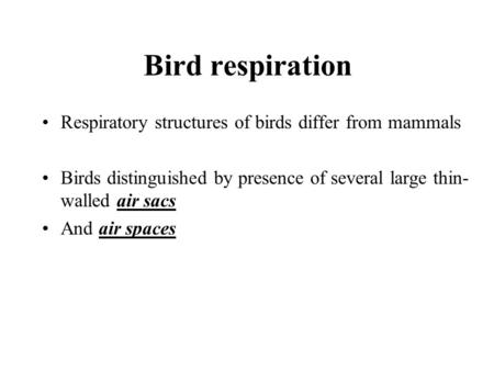 Bird respiration Respiratory structures of birds differ from mammals Birds distinguished by presence of several large thin- walled air sacs And air spaces.