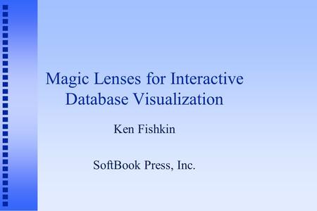 Magic Lenses for Interactive Database Visualization Ken Fishkin SoftBook Press, Inc.