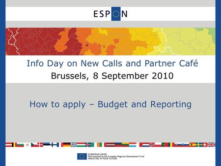 Info Day on New Calls and Partner Café Brussels, 8 September 2010 How to apply – Budget and Reporting.