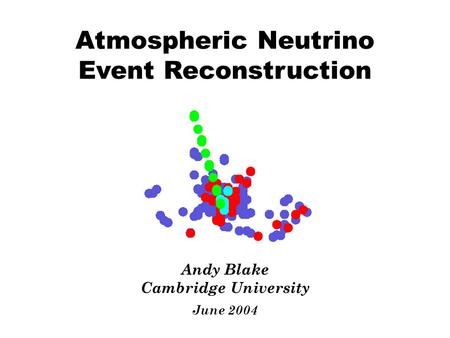 Atmospheric Neutrino Event Reconstruction Andy Blake Cambridge University June 2004.