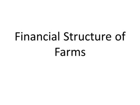 Financial Structure of Farms. What is a Farm? Definitions of a farm – > $1,000 in sales – > 10 acres – > 1 acre About 2 million “farms” in the U. S. –