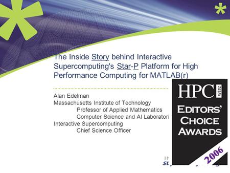 The Inside Story behind Interactive Supercomputing's Star-P Platform for High Performance Computing for MATLAB(r) Alan Edelman Massachusetts Institute.