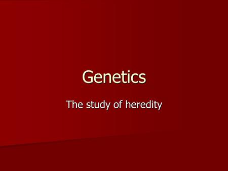 Genetics The study of heredity.