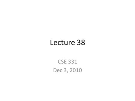 Lecture 38 CSE 331 Dec 3, 2010. A new grading proposal Towards your final score in the course MAX ( mid-term as 25%+ finals as 40%, finals as 65%) Email.