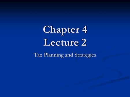 Chapter 4 Lecture 2 Tax Planning and Strategies. Calculating Your Taxes Who has to file an income tax return. Who has to file an income tax return. Choosing.
