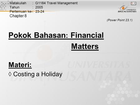 Matakuliah : G1184 Travel Management Tahun : 2005 Pertemuan ke-: 23-24 Chapter 8 (Power Point 23.1) Pokok Bahasan : Financial Matters Materi:  Costing.