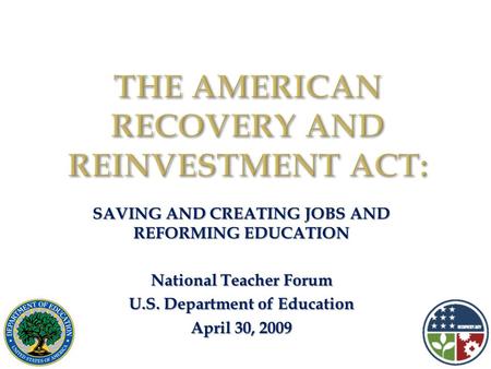 SAVING AND CREATING JOBS AND REFORMING EDUCATION National Teacher Forum U.S. Department of Education April 30, 2009.