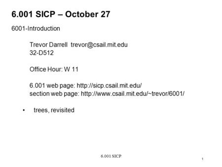6.001 SICP 1 6.001 SICP – October 27 6001-Introduction Trevor Darrell 32-D512 Office Hour: W 11 6.001 web page: