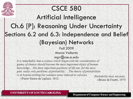 UNIVERSITY OF SOUTH CAROLINA Department of Computer Science and Engineering CSCE 580 Artificial Intelligence Ch.6 [P]: Reasoning Under Uncertainty Sections.