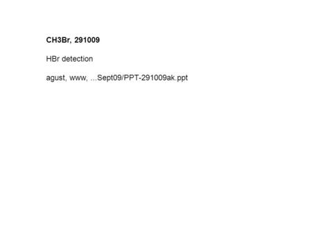 CH3Br, 291009 HBr detection agust, www,...Sept09/PPT-291009ak.ppt.