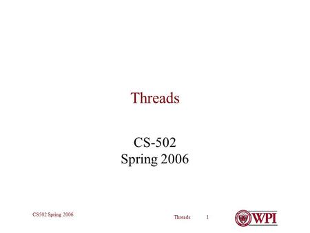 Threads 1 CS502 Spring 2006 Threads CS-502 Spring 2006.