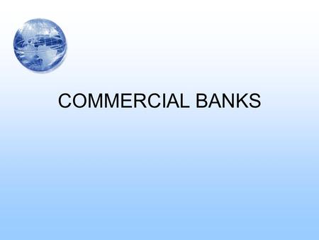 COMMERCIAL BANKS. I. BASIC BANKING FUNCTIONS ABROAD A. Four functions II. LENDING A. Organization B. Analyzing and Making Loans.