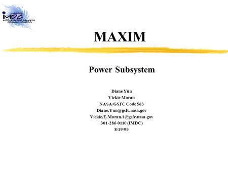 MAXIM Power Subsystem Diane Yun Vickie Moran NASA/GSFC Code 563  301-286-0110 (IMDC) 8/19/99.