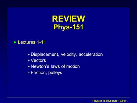 REVIEW Phys-151 Lectures 1-11 Displacement, velocity, acceleration