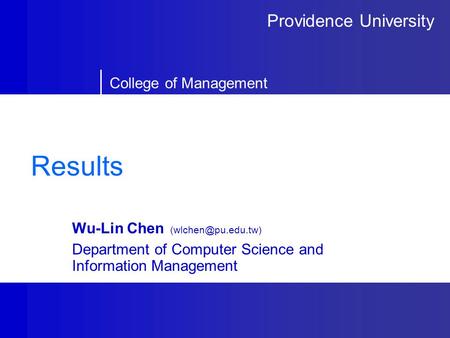 Providence University College of Management Results Wu-Lin Chen Department of Computer Science and Information Management.