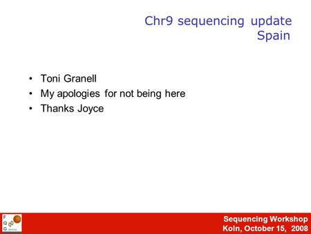1 Sequencing Workshop Koln, October 15, 2008 Toni Granell My apologies for not being here Thanks Joyce Chr9 sequencing update Spain.