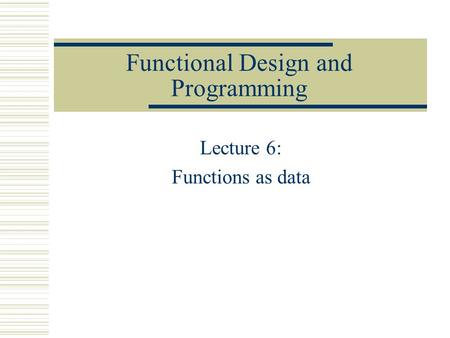 Functional Design and Programming Lecture 6: Functions as data.
