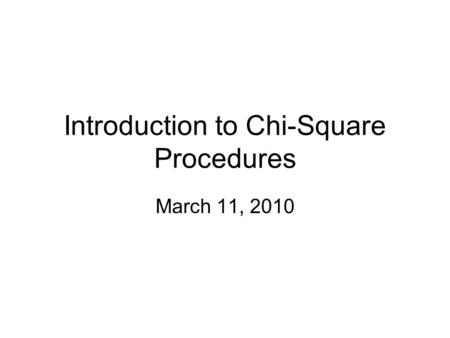 Introduction to Chi-Square Procedures March 11, 2010.