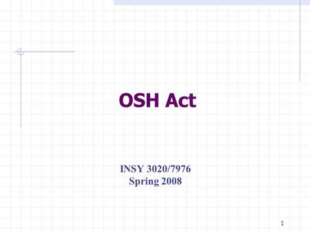 1 OSH Act INSY 3020/7976 Spring 2008 2 OSHAct Occupational Safety and Health Act. President Richard M. Nixon signed this bill into law on December 29,