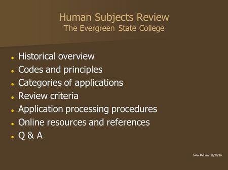 Human Subjects Review The Evergreen State College Historical overview Codes and principles Categories of applications Review criteria Application processing.
