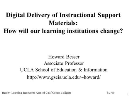 3/3/00Besser--Learning Resources Assn of Calif Comm Colleges 1 Digital Delivery of Instructional Support Materials: How will our learning institutions.