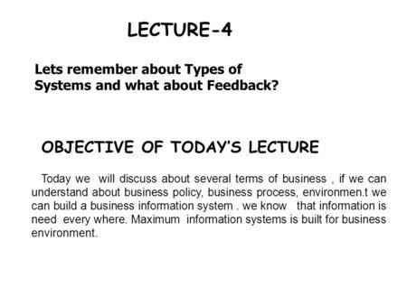 Lets remember about Types of Systems and what about Feedback? LECTURE-4 OBJECTIVE OF TODAY’S LECTURE Today we will discuss about several terms of business,
