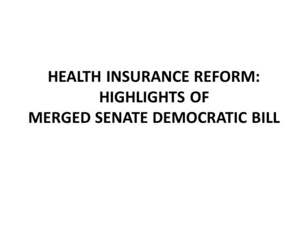 HEALTH INSURANCE REFORM: HIGHLIGHTS OF MERGED SENATE DEMOCRATIC BILL.