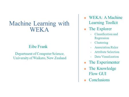 Department of Computer Science, University of Waikato, New Zealand Eibe Frank WEKA: A Machine Learning Toolkit The Explorer Classification and Regression.
