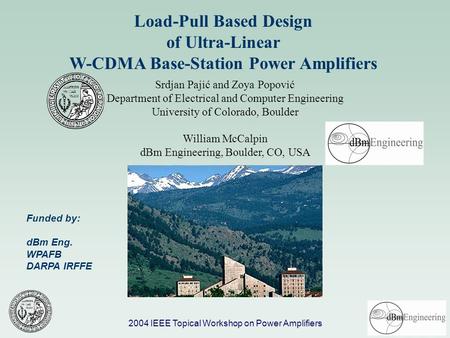 2004 IEEE Topical Workshop on Power Amplifiers Load-Pull Based Design of Ultra-Linear W-CDMA Base-Station Power Amplifiers Srdjan Pajić and Zoya Popović.